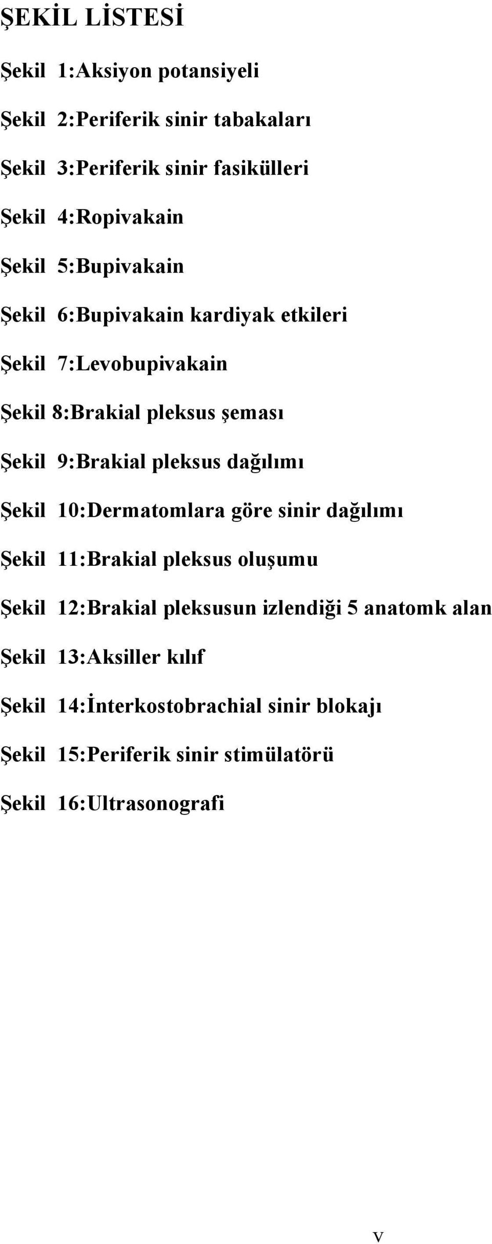 pleksus dağılımı Şekil 10:Dermatomlara göre sinir dağılımı Şekil 11:Brakial pleksus oluşumu Şekil 12:Brakial pleksusun izlendiği 5