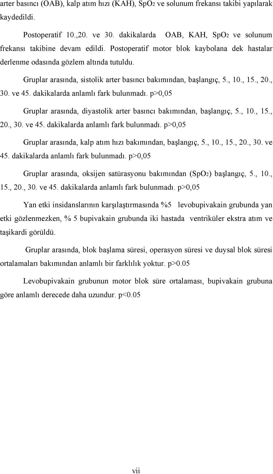 dakikalarda anlamlı fark bulunmadı. p>0,05 Gruplar arasında, diyastolik arter basıncı bakımından, başlangıç, 5., 10., 15., 20., 30. ve 45. dakikalarda anlamlı fark bulunmadı.