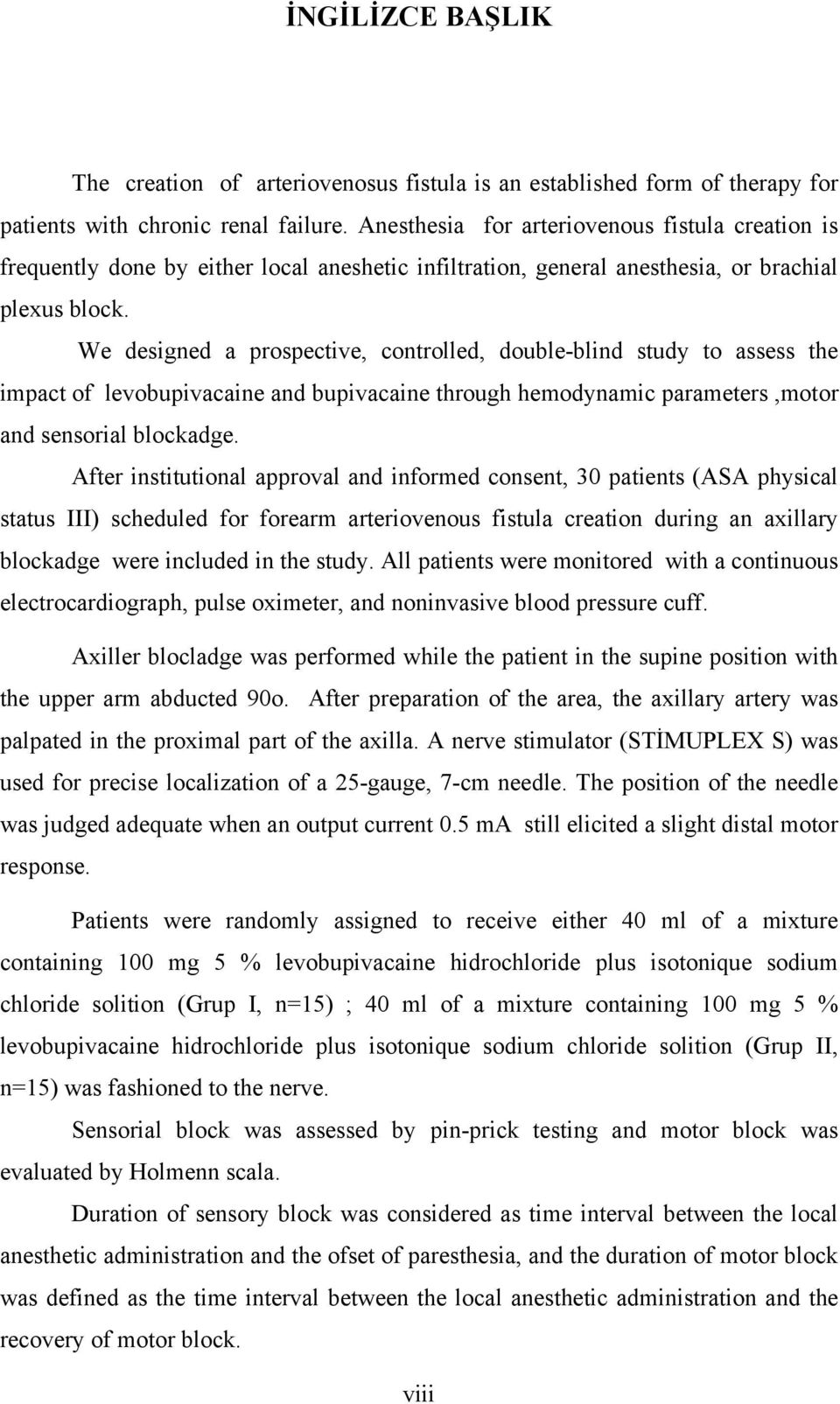 We designed a prospective, controlled, double-blind study to assess the impact of levobupivacaine and bupivacaine through hemodynamic parameters,motor and sensorial blockadge.