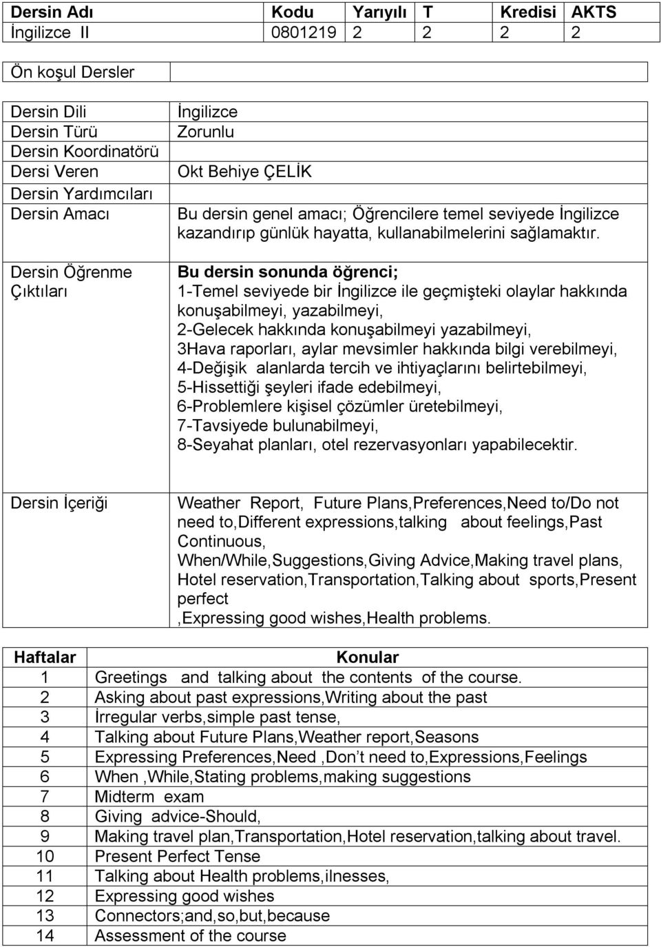 Bu dersin sonunda öğrenci; 1-Temel seviyede bir İngilizce ile geçmişteki olaylar hakkında konuşabilmeyi, yazabilmeyi, 2-Gelecek hakkında konuşabilmeyi yazabilmeyi, 3Hava raporları, aylar mevsimler