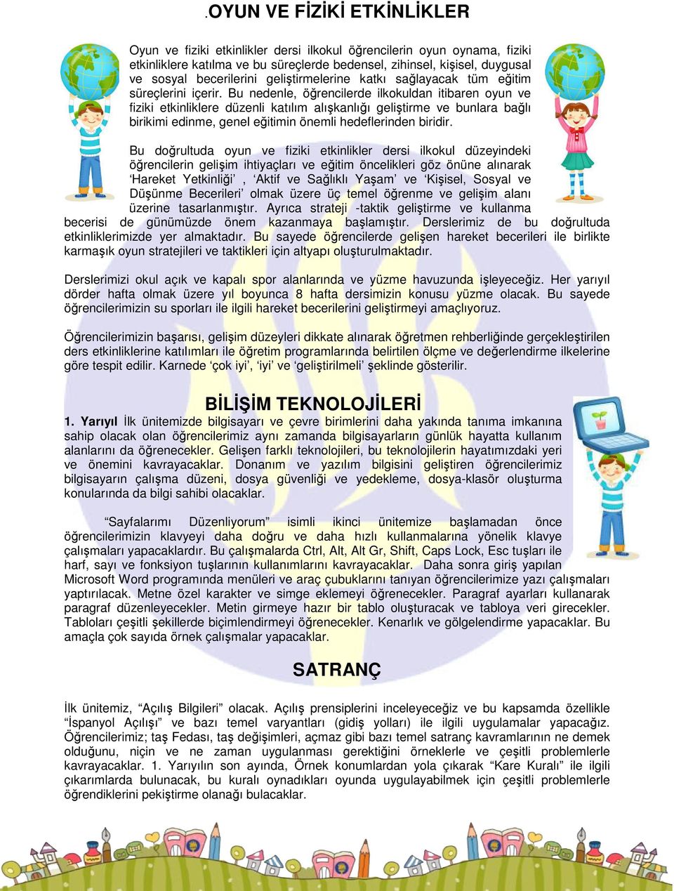 Bu nedenle, öğrencilerde ilkokuldan itibaren oyun ve fiziki etkinliklere düzenli katılım alışkanlığı geliştirme ve bunlara bağlı birikimi edinme, genel eğitimin önemli hedeflerinden biridir.