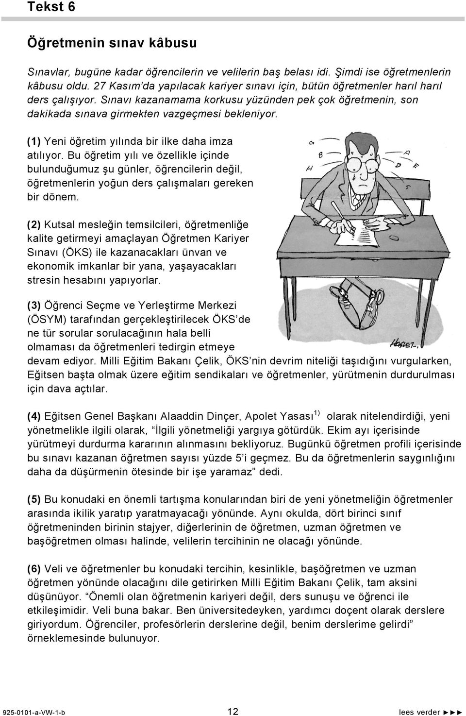 (1) Yeni öğretim yılında bir ilke daha imza atılıyor. Bu öğretim yılı ve özellikle içinde bulunduğumuz şu günler, öğrencilerin değil, öğretmenlerin yoğun ders çalışmaları gereken bir dönem.