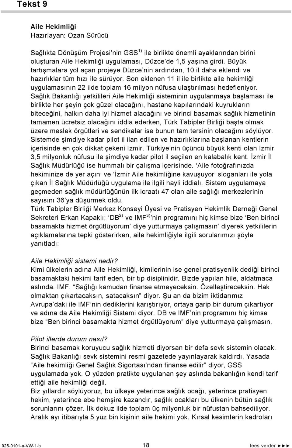 Son eklenen 11 il ile birlikte aile hekimliği uygulamasının 22 ilde toplam 16 milyon nüfusa ulaştırılması hedefleniyor.