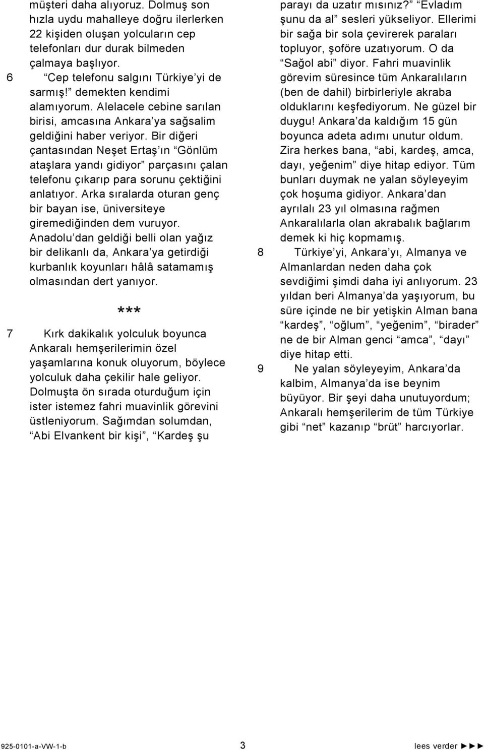 Bir diğeri çantasından Neşet Ertaş ın Gönlüm ataşlara yandı gidiyor parçasını çalan telefonu çıkarıp para sorunu çektiğini anlatıyor.