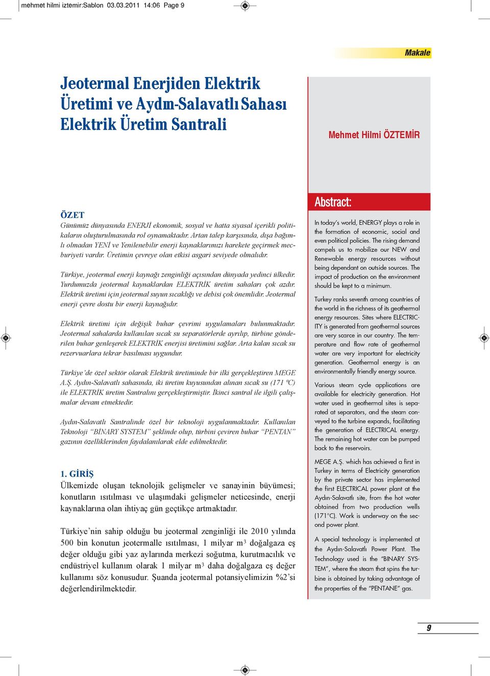 içerikli politikaların oluşturulmasında rol oynamaktadır. Artan talep karşısında, dışa bağımlı olmadan YENİ ve Yenilenebilir enerji kaynaklarımızı harekete geçirmek mecburiyeti vardır.