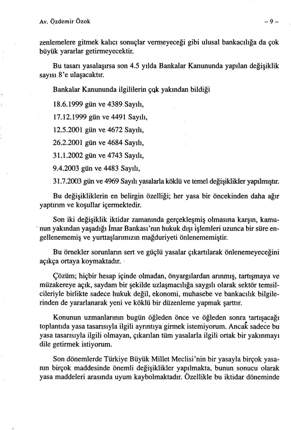 2.2001 gün ve 4684 Sayılı, 31.1.2002 gün ve 4743 Sayılı, 9.4.2003 gün ve 4483 Sayılı, 31.7.2003 gün ve 4969 Sayılı yasalarla köklü ve temel değişiklikler yapılmıştır.