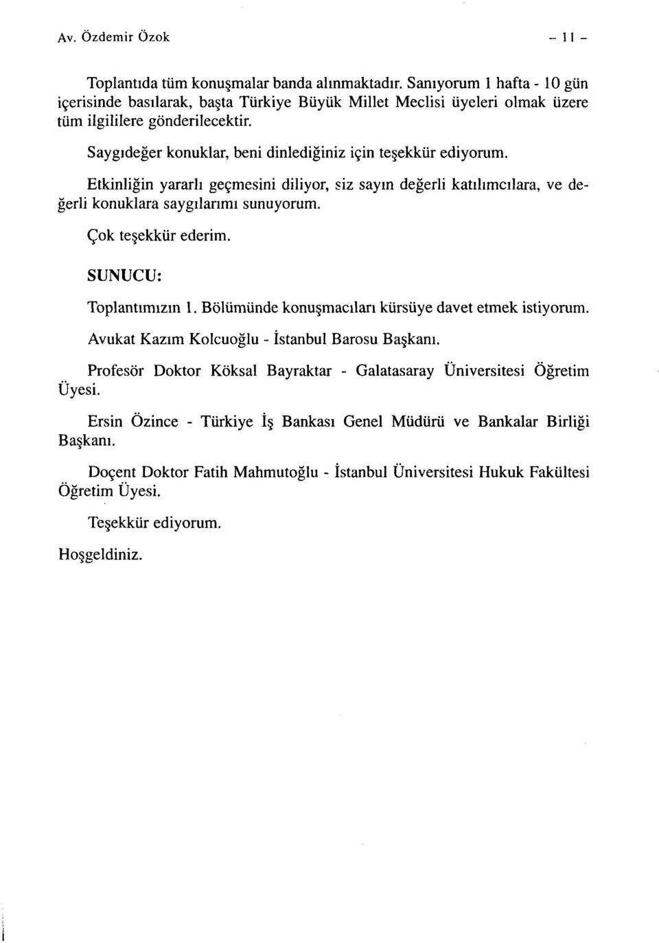 Etkinliğin yararlı geçmesini diliyor, siz sayın değerli katılımcılara, ve değerli konuklara saygılarımı sunuyorum. Çok teşekkür ederim. SUNUCU: Toplantımızın ı.