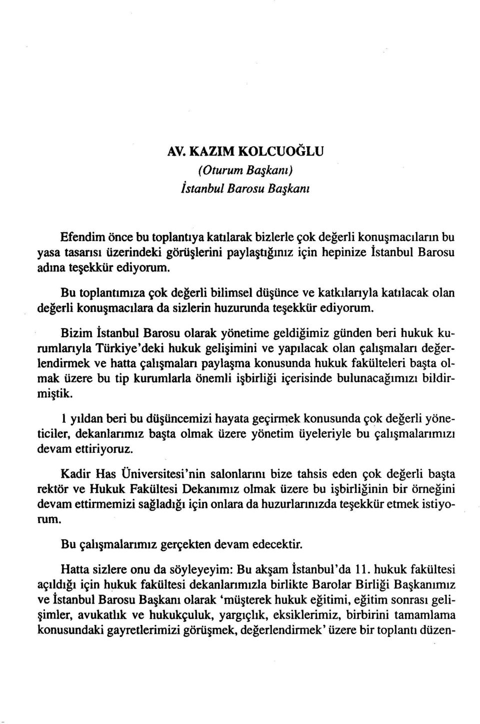 Bizim İstanbul Barosu olarak yönetime geldiğimiz günden beri hukuk kurumlarıyla Türkiye'deki hukuk gelişimini ve yapılacak olan çalışmaları değerlendirmek ve hatta çalışmaları paylaşma konusunda