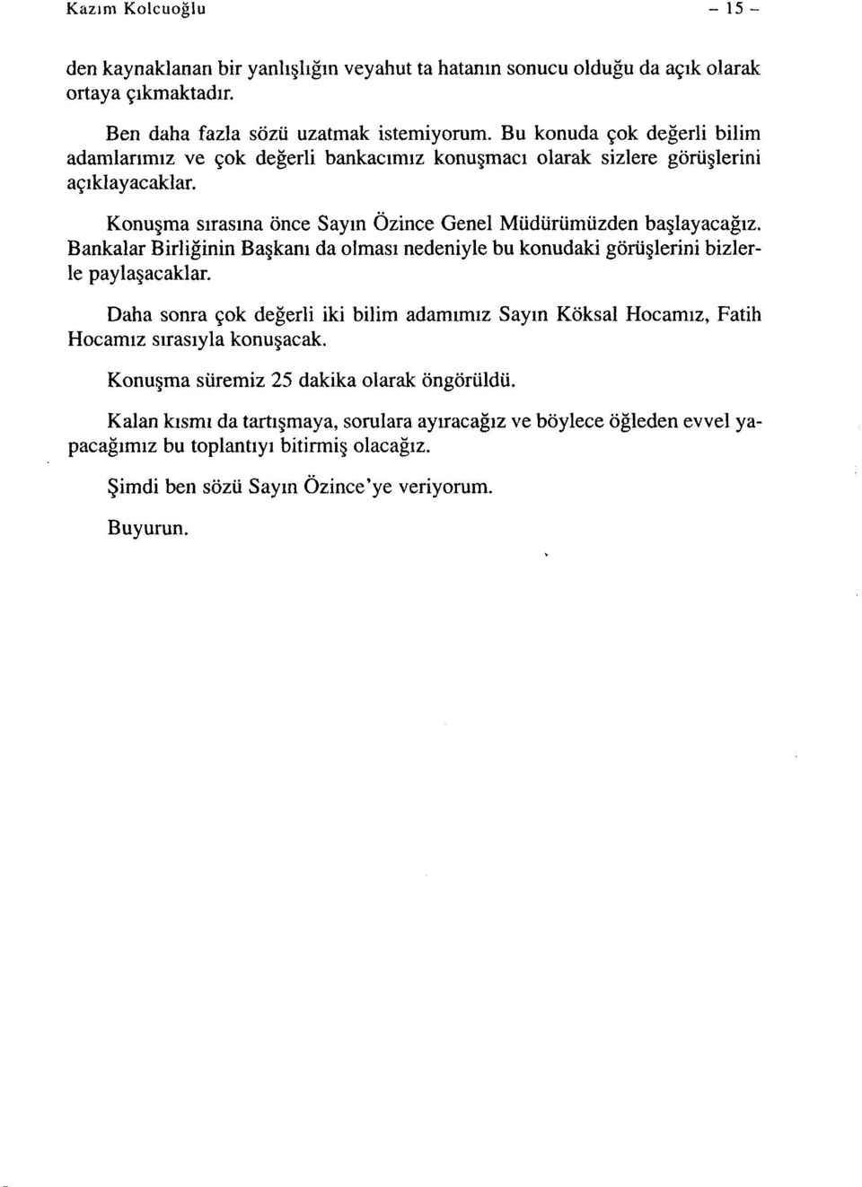 Bankalar Birliğinin Başkanı da olması nedeniyle bu konudaki görüşlerini bizlerle paylaşacaklar.