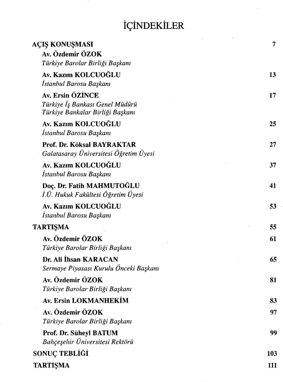 Kazım KOLCUOGLU İstanbul Barosu Başkam Doç. Dr. Fatih MAHMUTOGLU İ.Ü. Hukuk Fakültesi Öğretim Üyesi Av. Kazım KOLCUOGLU İstanbul Barosu Başkanı TARTIŞMA Av.