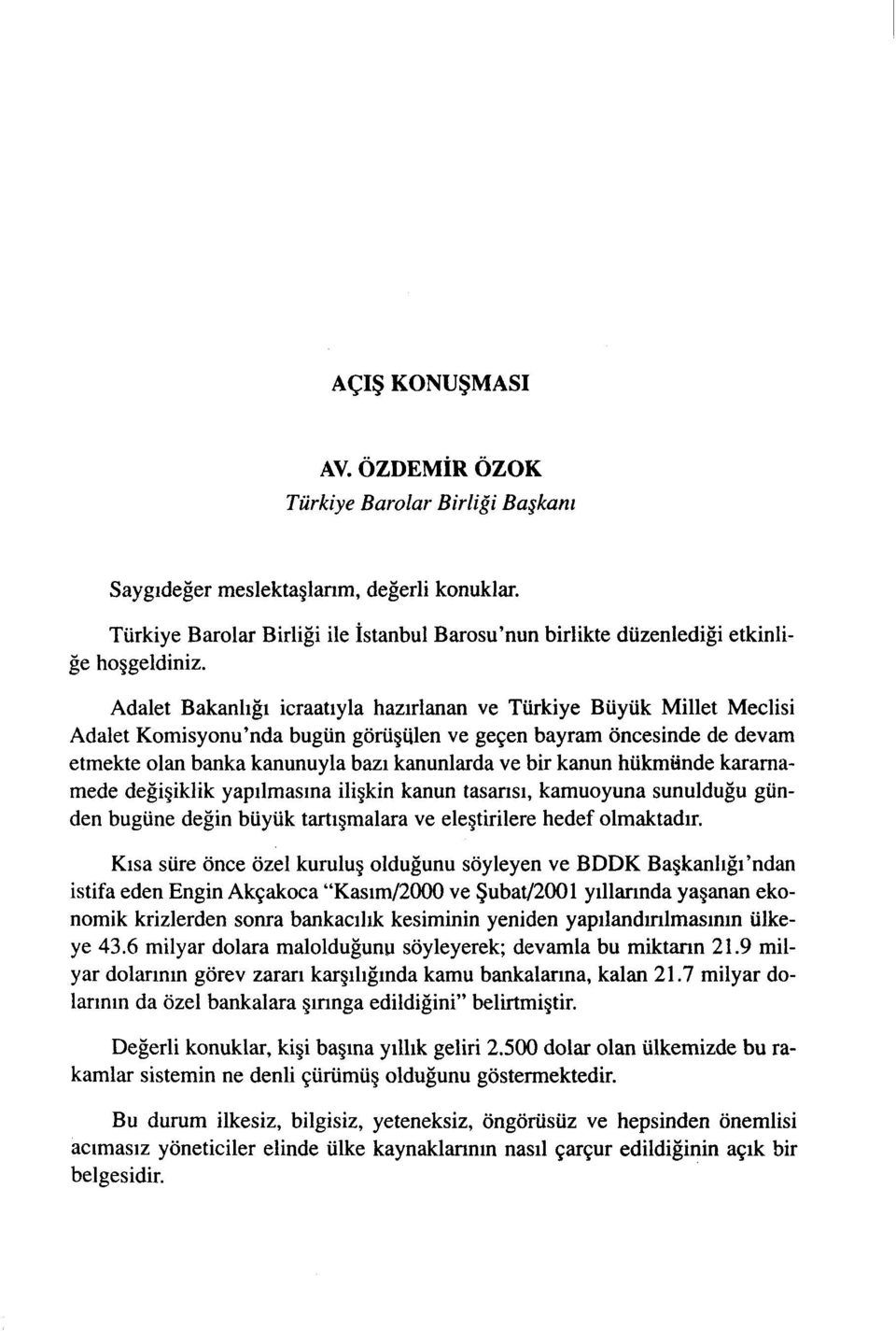 kanun hükmünde kararnamede değişiklik yapılmasına ilişkin kanun tasansı, kamuoyuna sunulduğu günden bugüne değin büyük tartışmalara ve eleştirilere hedef olmaktadır.