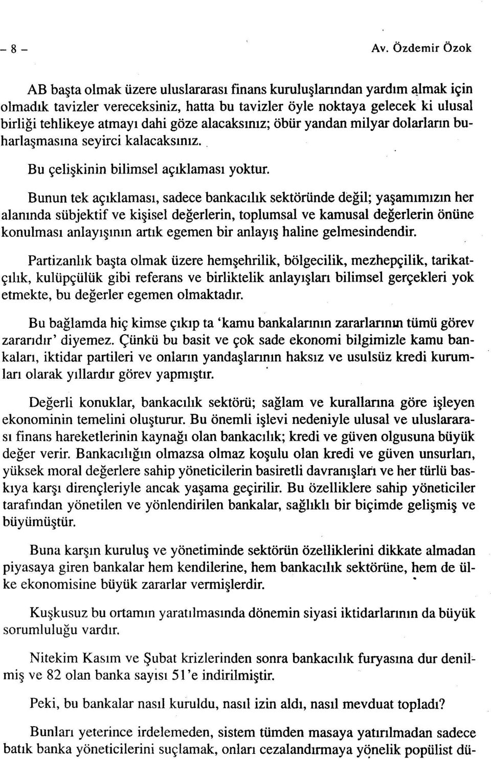 göze alacaksınız; öbür yandan milyar dolarların buharlaşmasına seyirci kalacaksınız.. Bu çelişkinin bilimsel açıklaması yoktur.