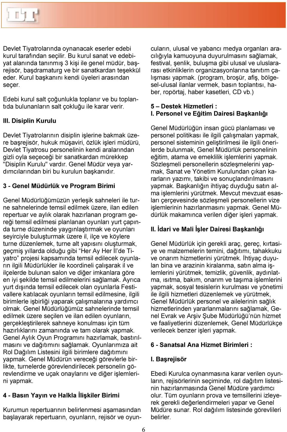 Disiplin Kurulu Devlet Tiyatrolarının disiplin işlerine bakmak üzere başrejisör, hukuk müşaviri, özlük işleri müdürü, Devlet Tiyatrosu personelinin kendi aralarından gizli oyla seçeceği bir