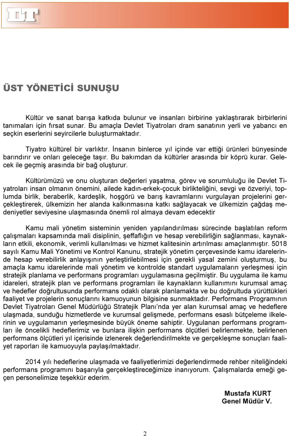 İnsanın binlerce yıl içinde var ettiği ürünleri bünyesinde barındırır ve onları geleceğe taşır. Bu bakımdan da kültürler arasında bir köprü kurar. Gelecek ile geçmiş arasında bir bağ oluşturur.