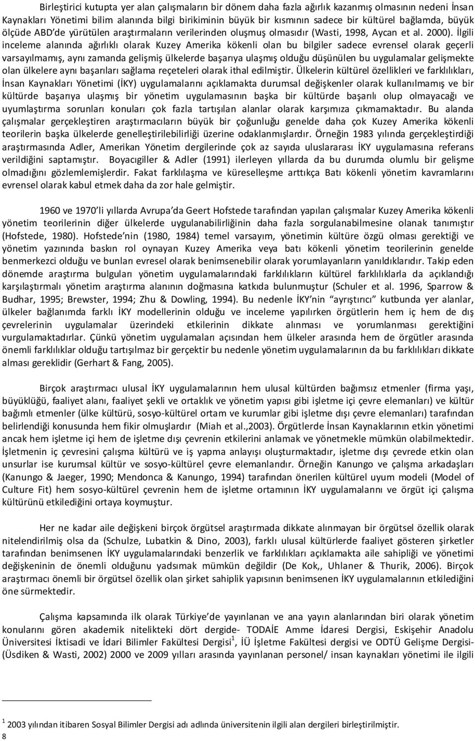 İlgili inceleme alanında ağırlıklı olarak Kuzey Amerika kökenli olan bu bilgiler sadece evrensel olarak geçerli varsayılmamış, aynı zamanda gelişmiş ülkelerde başarıya ulaşmış olduğu düşünülen bu