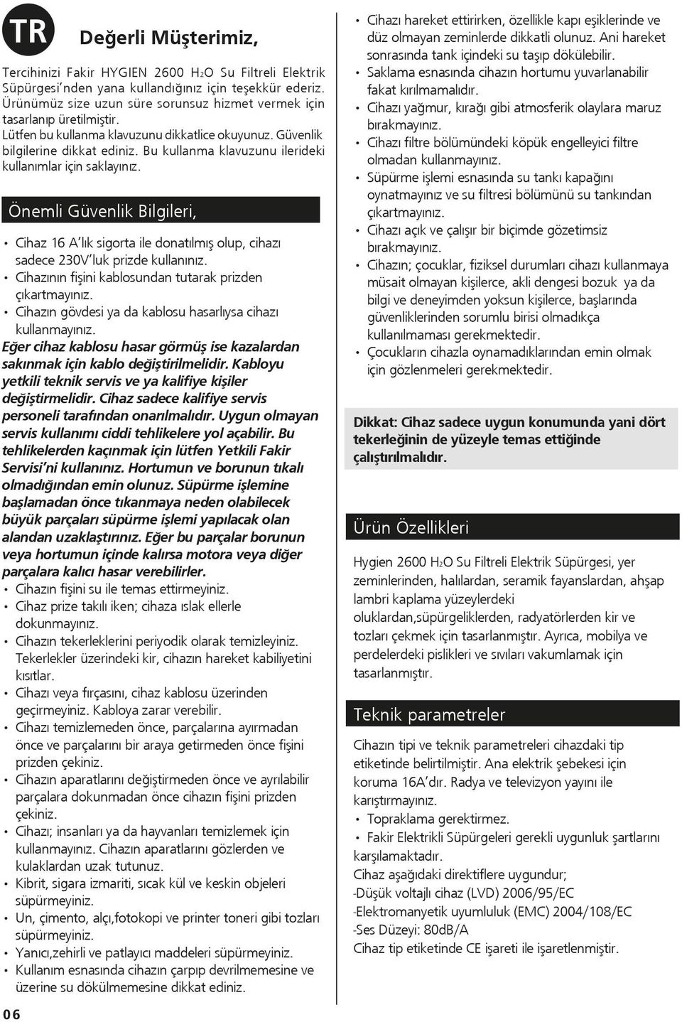 Bu kullanma klavuzunu ilerideki kullanımlar için saklayınız. Önemli Güvenlik Bilgileri, Cihaz 16 A lık sigorta ile donatılmış olup, cihazı sadece 230V luk prizde kullanınız.