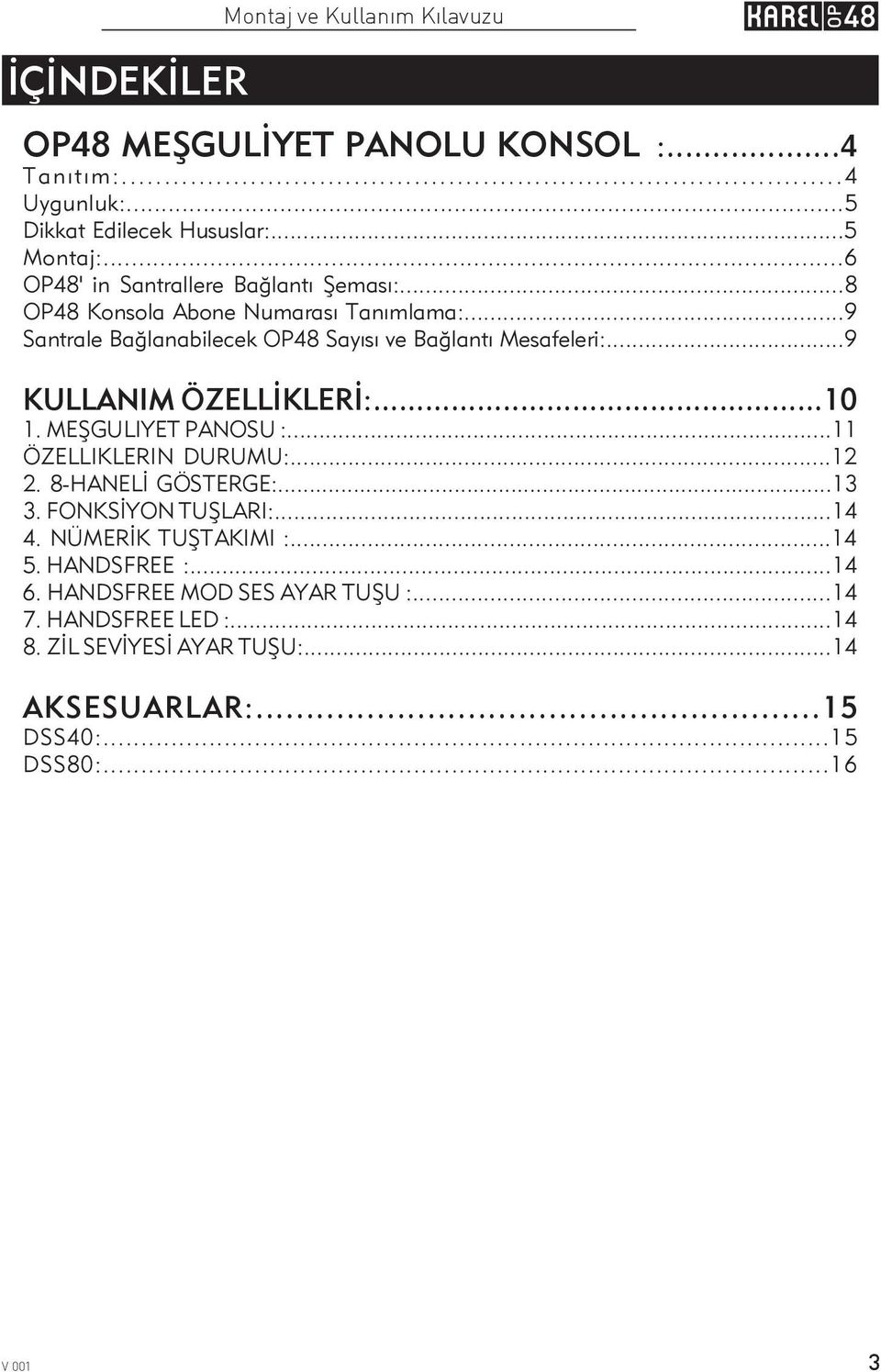 ..9 KULLANIM ÖZELLİKLERİ:...10 1. MEŞGULIYET PANOSU :...11 ÖZELLIKLERIN DURUMU:...12 2. 8-HANELİ GÖSTERGE:...13 3. FONKSİYON TUŞLARI:...14 4.