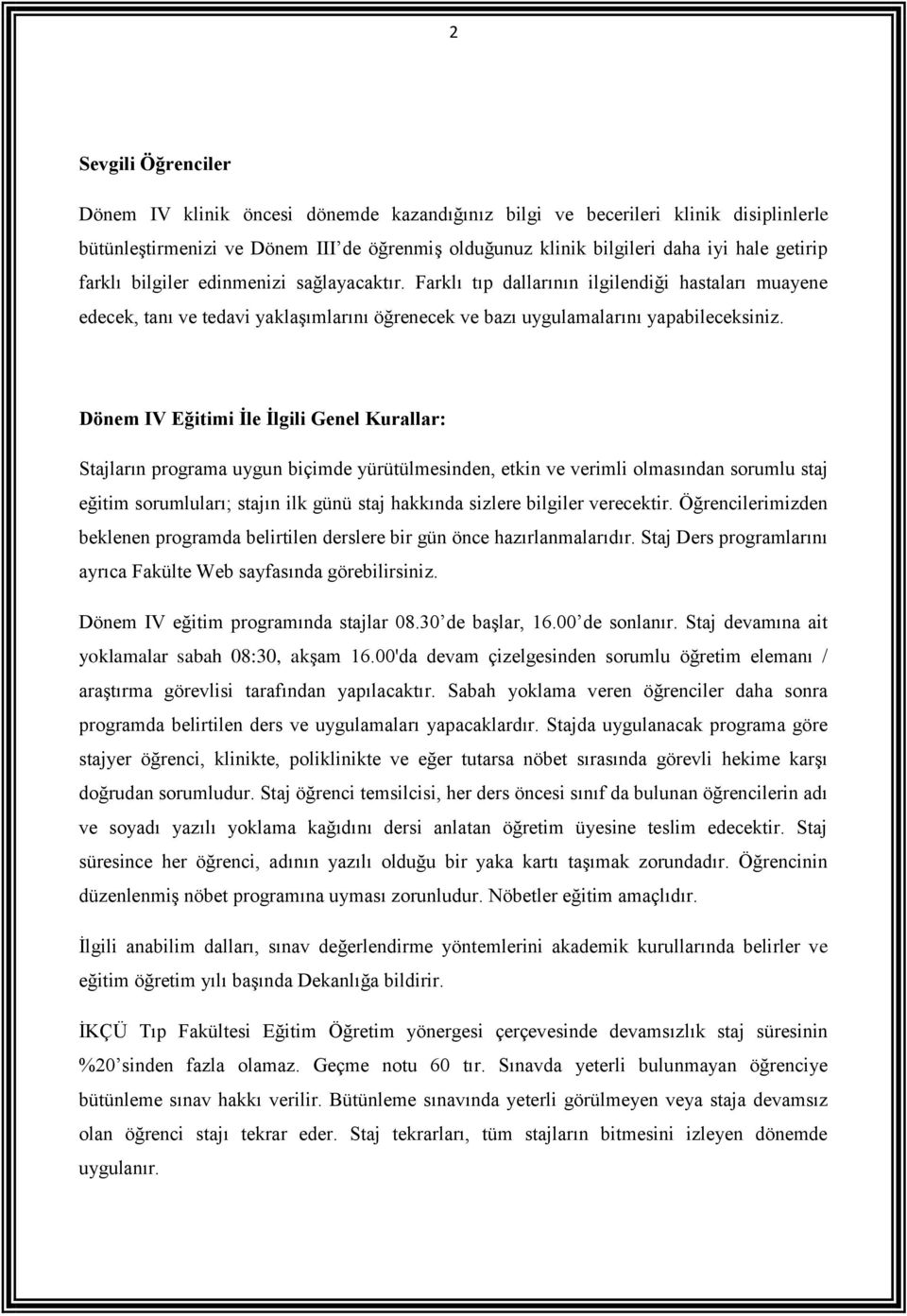 Dönem IV Eğitimi İle İlgili Genel Kurallar: Stajların programa uygun biçimde yürütülmesinden, etkin ve verimli olmasından sorumlu staj eğitim sorumluları; stajın ilk günü staj hakkında sizlere