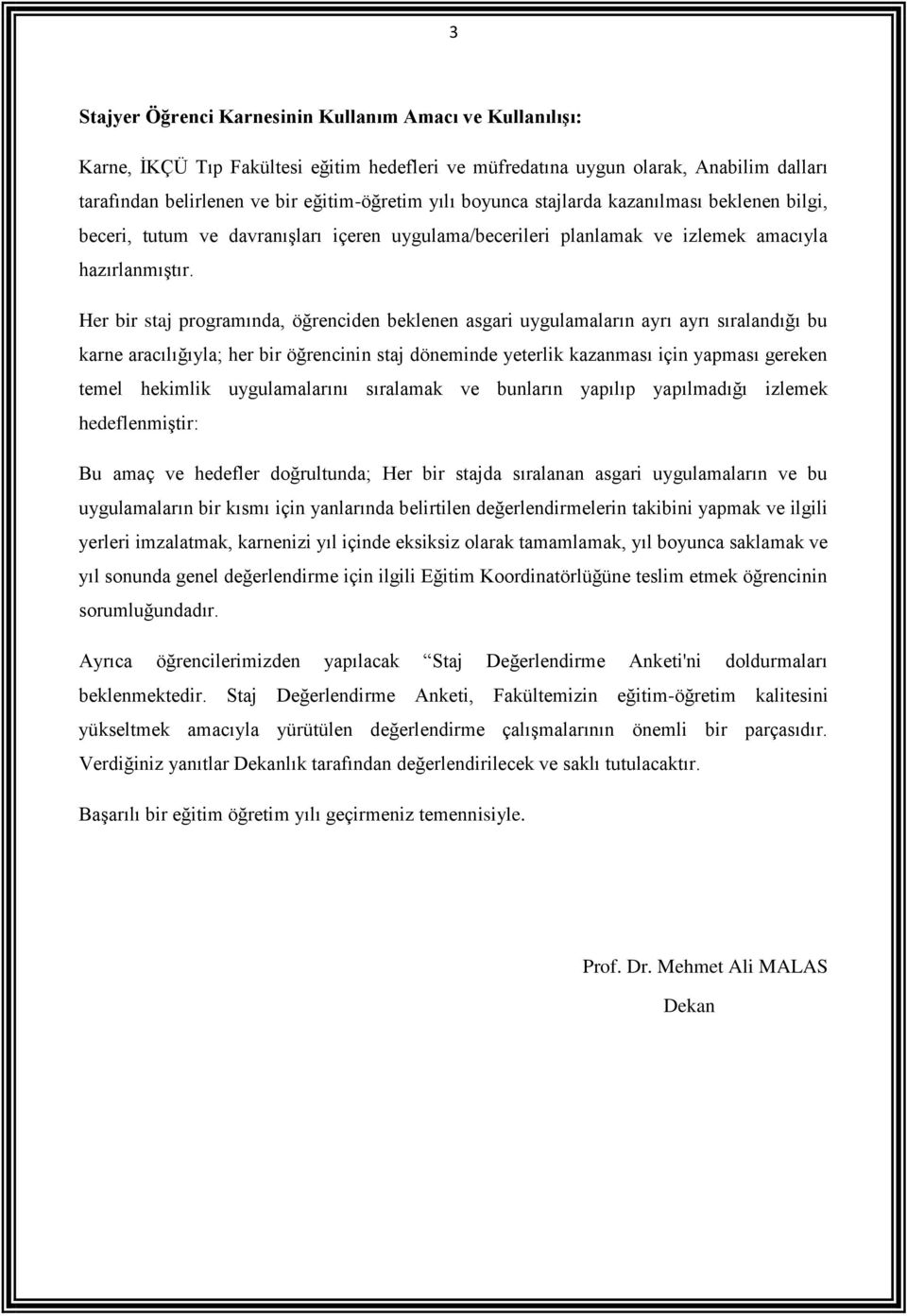 Her bir staj programında, öğrenciden beklenen asgari uygulamaların ayrı ayrı sıralandığı bu karne aracılığıyla; her bir öğrencinin staj döneminde yeterlik kazanması için yapması gereken temel