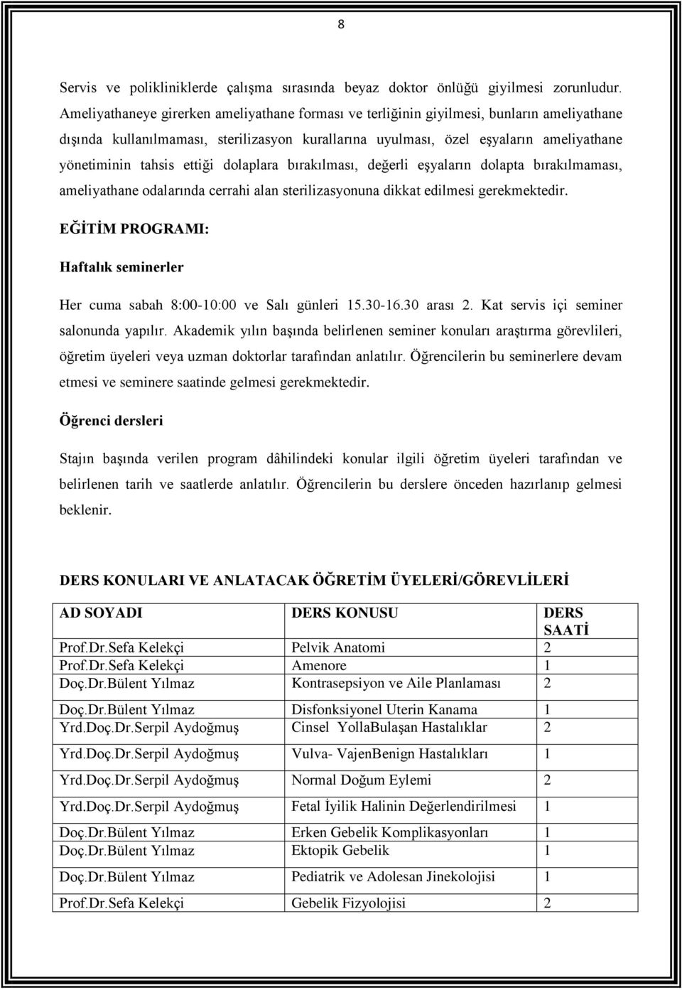 ettiği dolaplara bırakılması, değerli eşyaların dolapta bırakılmaması, ameliyathane odalarında cerrahi alan sterilizasyonuna dikkat edilmesi gerekmektedir.