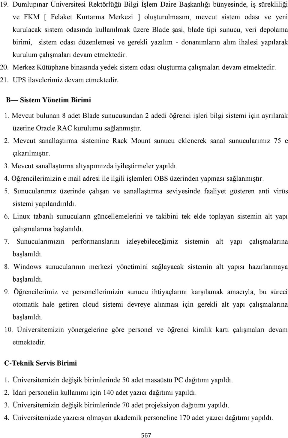 20. Merkez Kütüphane binasında yedek sistem odası oluşturma çalışmaları devam etmektedir. 21. UPS ilavelerimiz devam etmektedir. B Sistem Yönetim Birimi 1.