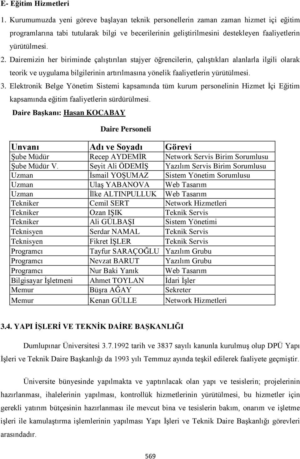 Dairemizin her biriminde çalıştırılan stajyer öğrencilerin, çalıştıkları alanlarla ilgili olarak teorik ve uygulama bilgilerinin artırılmasına yönelik faaliyetlerin yürütülmesi. 3.