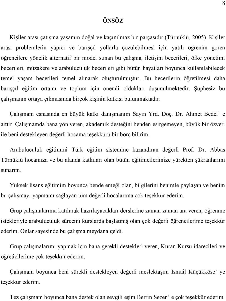 becerileri, müzakere ve arabuluculuk becerileri gibi bütün hayatları boyunca kullanılabilecek temel yaşam becerileri temel alınarak oluşturulmuştur.