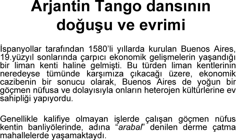 Bu türden liman kentlerinin neredeyse tümünde karşımıza çıkacağı üzere, ekonomik cazibenin bir sonucu olarak, Buenos Aires de yoğun bir