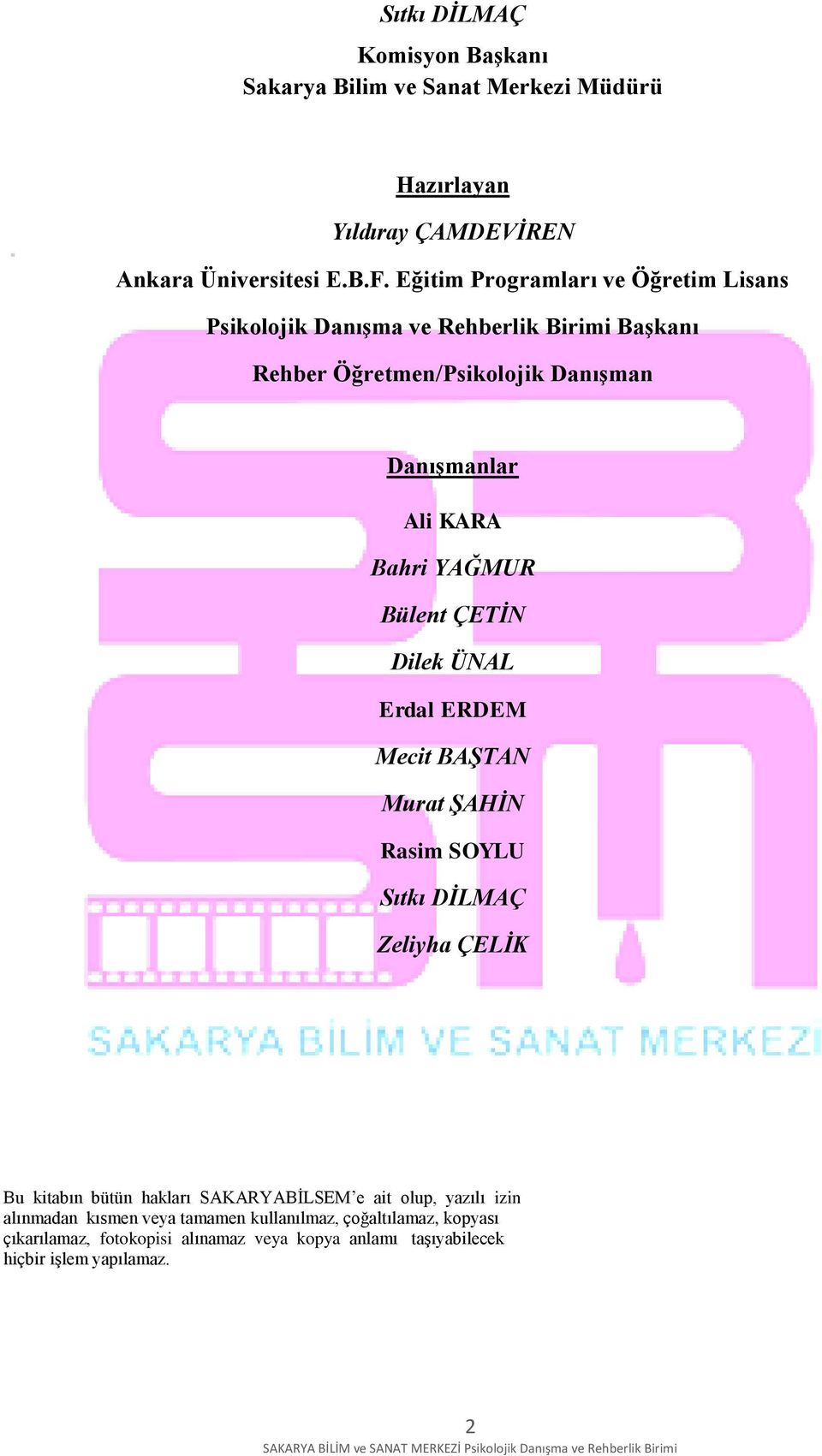 YAĞMUR Bülent ÇETİN Dilek ÜNAL Erdal ERDEM Mecit BAŞTAN Murat ŞAHİN Rasim SOYLU Sıtkı DİLMAÇ Zeliyha ÇELİK Bu kitabın bütün hakları SAKARYABİLSEM e