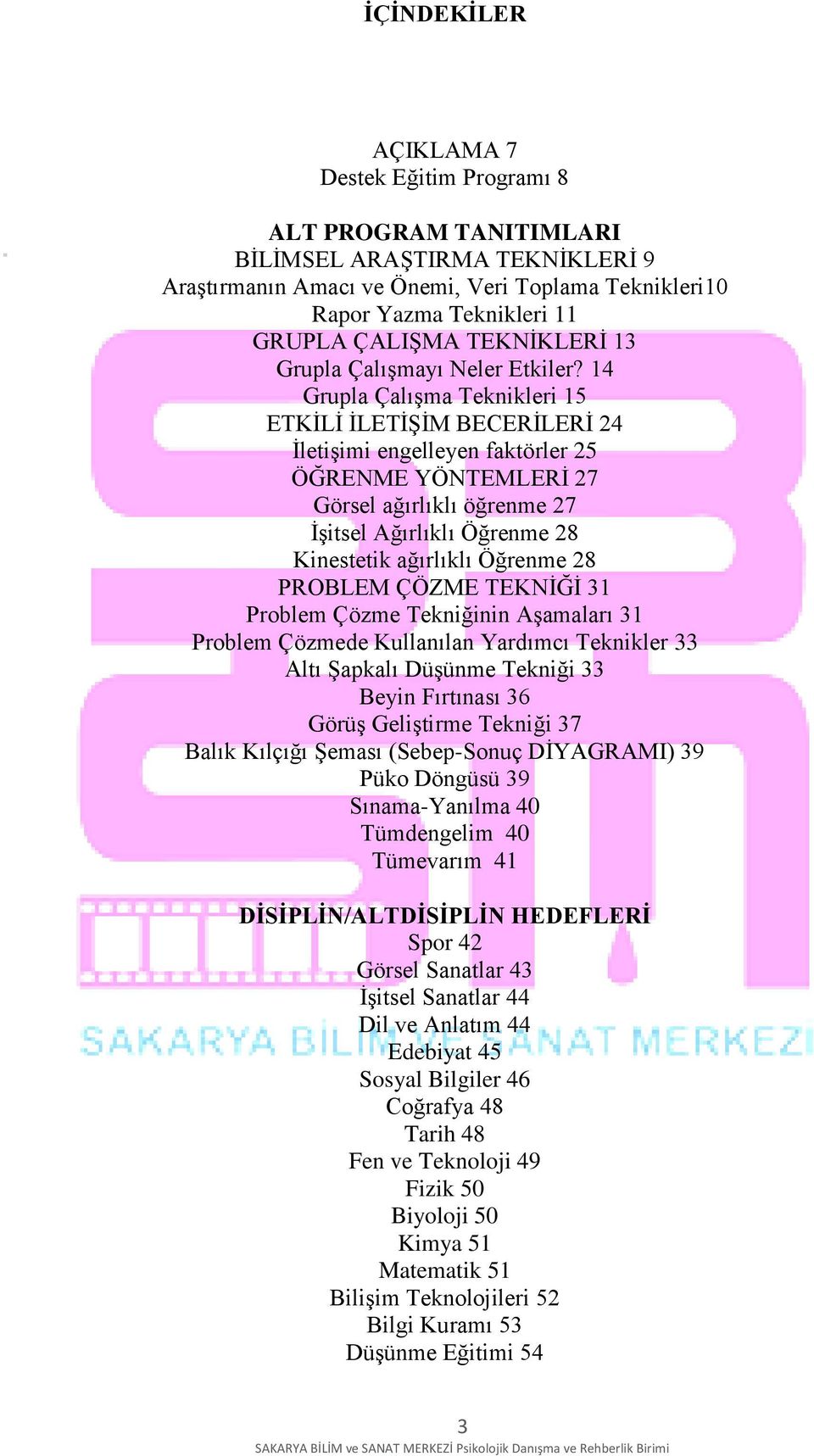 14 Grupla Çalışma Teknikleri 15 ETKİLİ İLETİŞİM BECERİLERİ 24 İletişimi engelleyen faktörler 25 ÖĞRENME YÖNTEMLERİ 27 Görsel ağırlıklı öğrenme 27 İşitsel Ağırlıklı Öğrenme 28 Kinestetik ağırlıklı