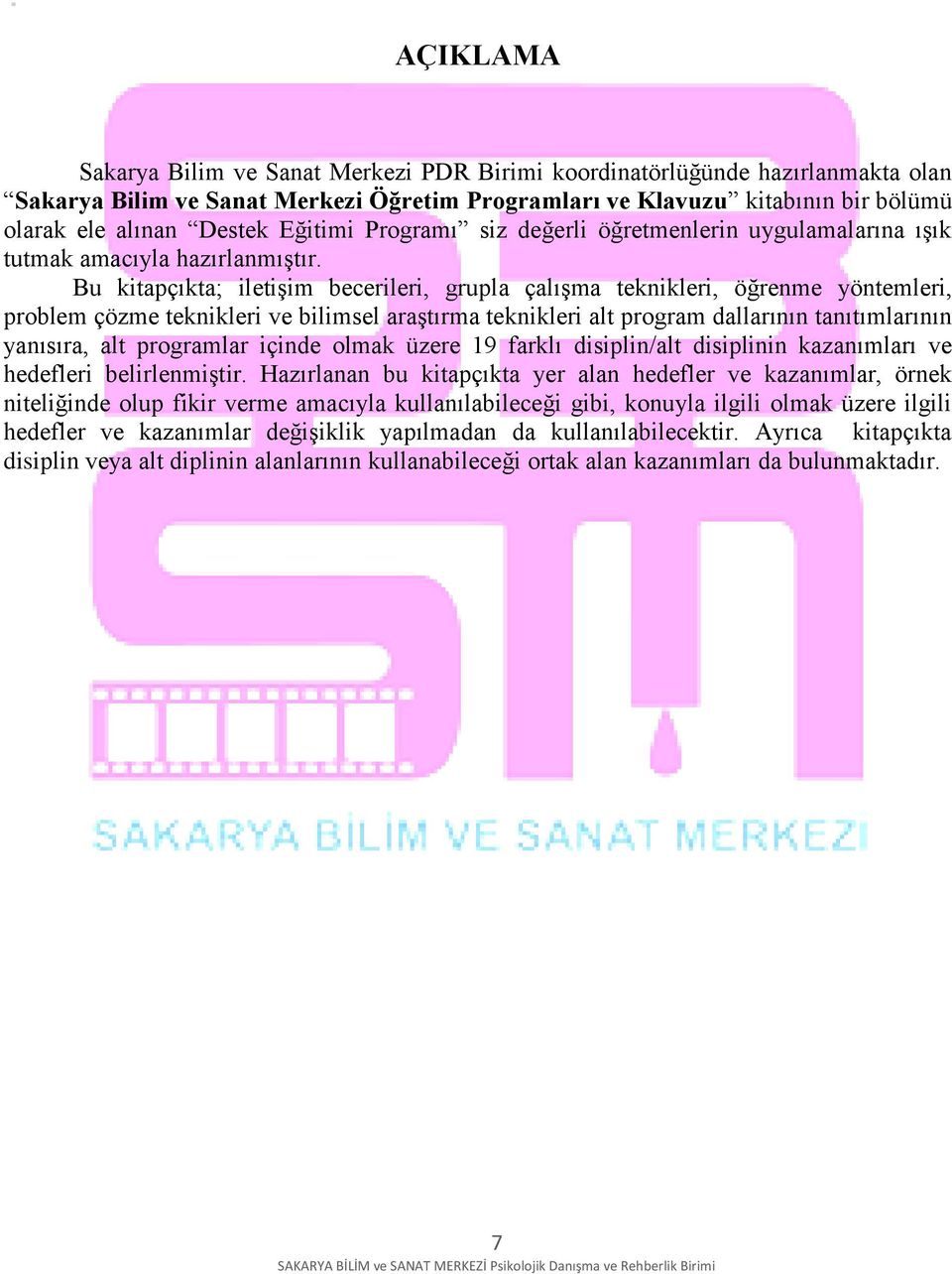 Bu kitapçıkta; iletişim becerileri, grupla çalışma teknikleri, öğrenme yöntemleri, problem çözme teknikleri ve bilimsel araştırma teknikleri alt program dallarının tanıtımlarının yanısıra, alt