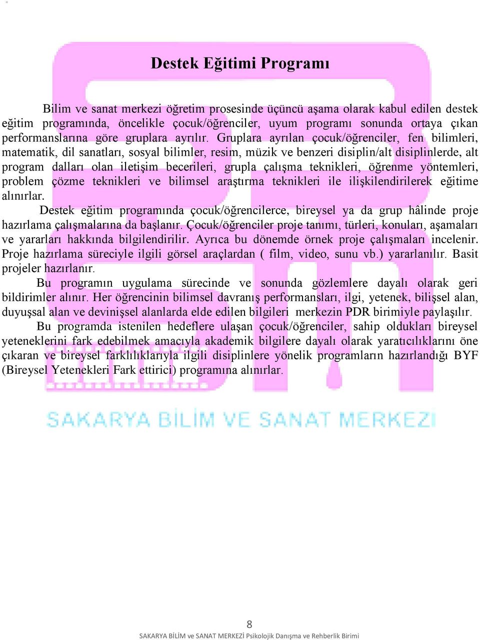 Gruplara ayrılan çocuk/öğrenciler, fen bilimleri, matematik, dil sanatları, sosyal bilimler, resim, müzik ve benzeri disiplin/alt disiplinlerde, alt program dalları olan iletişim becerileri, grupla