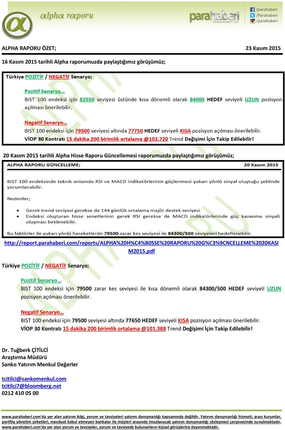 pdf Türkiye POZİTİF / NEGATİF Senaryo; Pozitif Senaryo BIST 100 endeksi için 79500 zarar kes seviyesi ile kısa dönemli olarak 84300/500 HEDEF seviyeli UZUN pozisyon açılması önerilebilir.