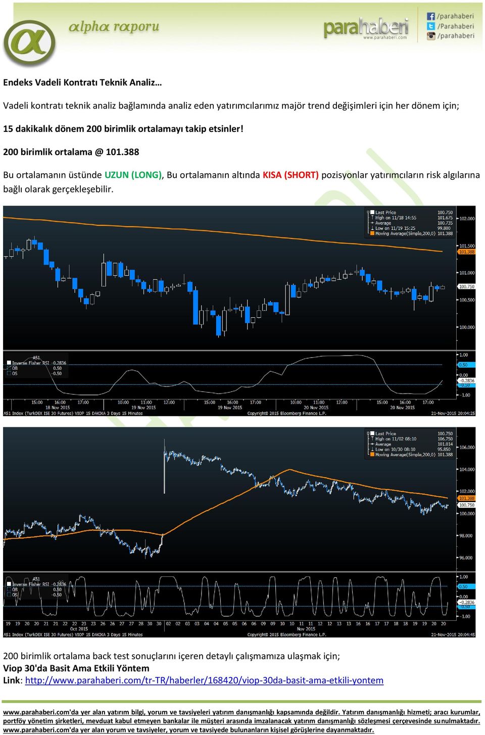 388 Bu ortalamanın üstünde UZUN (LONG), Bu ortalamanın altında KISA (SHORT) pozisyonlar yatırımcıların risk algılarına bağlı olarak gerçekleşebilir.