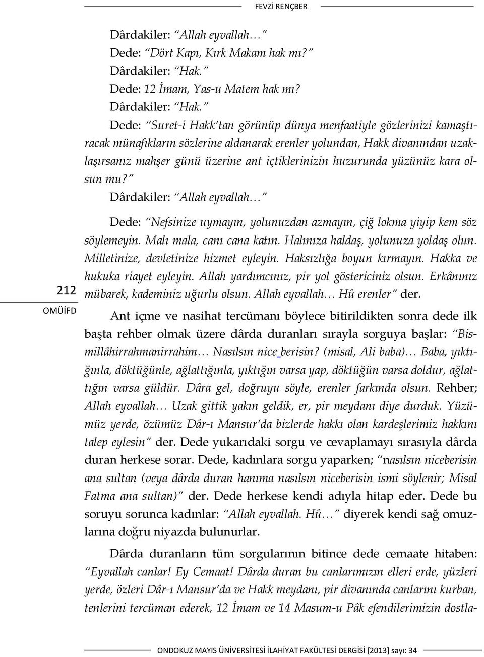 Dede: Suret i Hakk tan görünüp dünya menfaatiyle gözlerinizi kamaştıracak münafıkların sözlerine aldanarak erenler yolundan, Hakk divanından uzaklaşırsanız mahşer günü üzerine ant içtiklerinizin