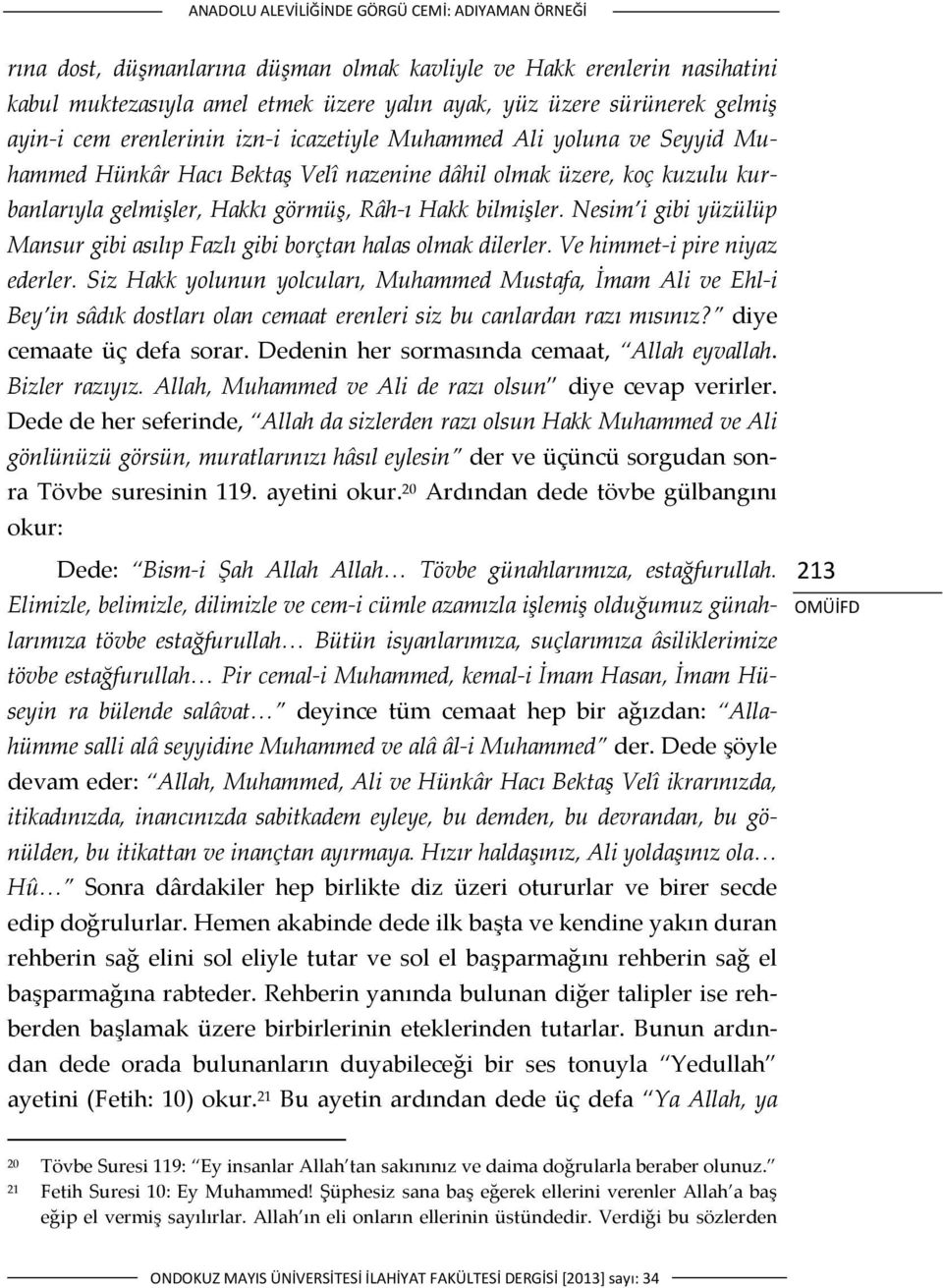 bilmişler. Nesim i gibi yüzülüp Mansur gibi asılıp Fazlı gibi borçtan halas olmak dilerler. Ve himmet i pire niyaz ederler.