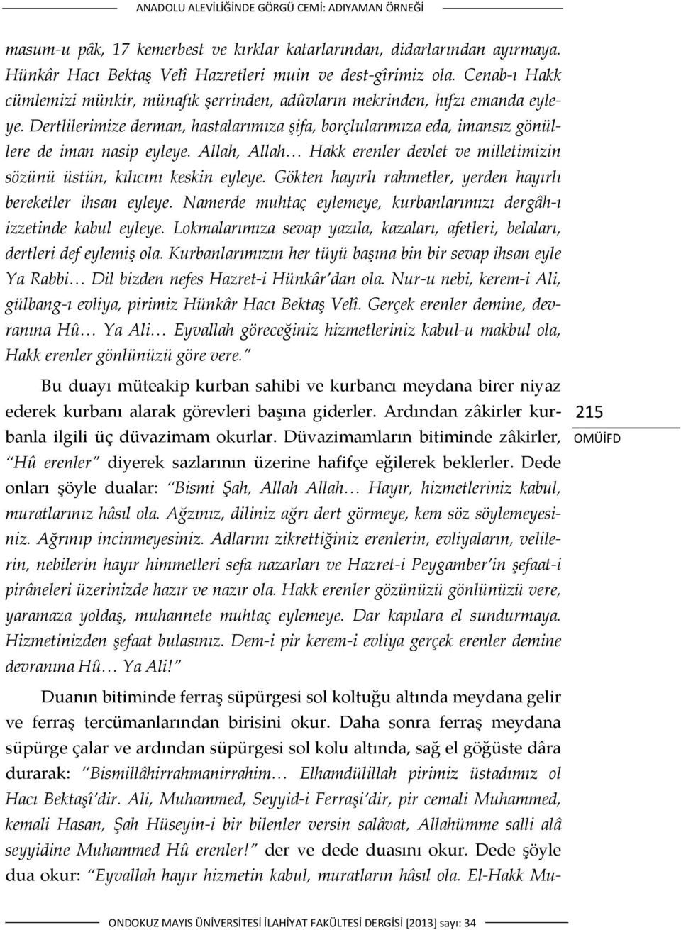 Allah, Allah Hakk erenler devlet ve milletimizin sözünü üstün, kılıcını keskin eyleye. Gökten hayırlı rahmetler, yerden hayırlı bereketler ihsan eyleye.