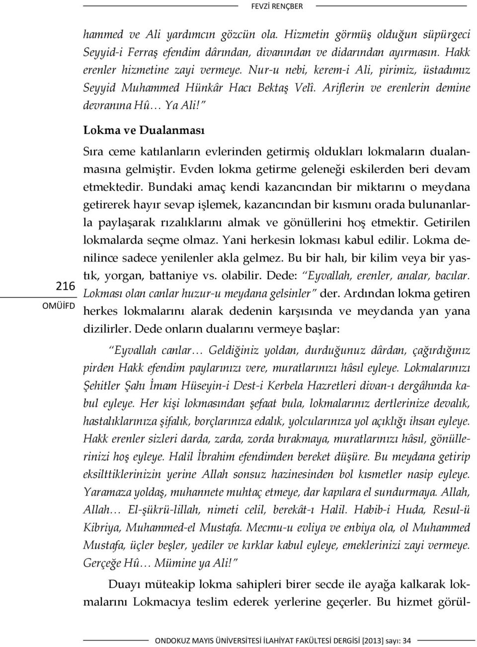 Lokma ve Dualanması 216 Sıra ceme katılanların evlerinden getirmiş oldukları lokmaların dualanmasına gelmiştir. Evden lokma getirme geleneği eskilerden beri devam etmektedir.