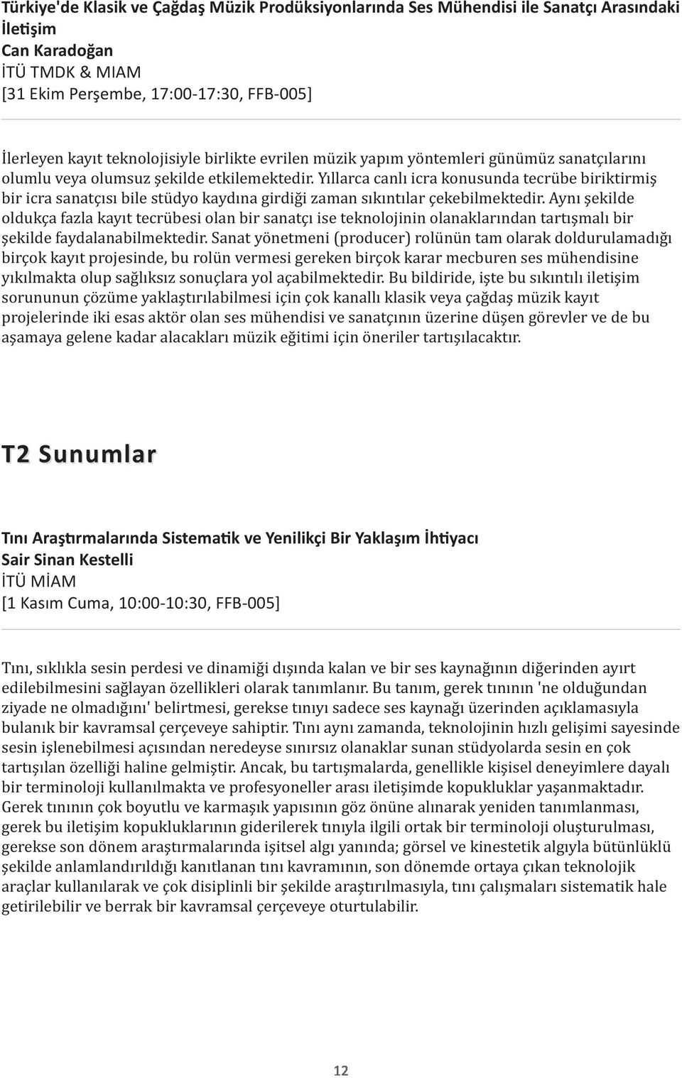 Yıllarca canlı icra konusunda tecrübe biriktirmiş bir icra sanatçısı bile stüdyo kaydına girdiği zaman sıkıntılar çekebilmektedir.