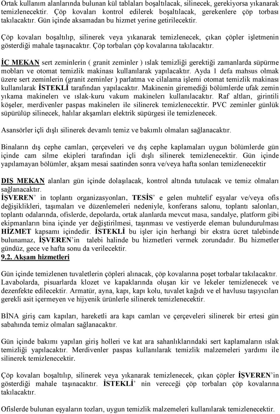 Çöp torbaları çöp kovalarına takılacaktır. İÇ MEKAN sert zeminlerin ( granit zeminler ) ıslak temizliği gerektiği zamanlarda süpürme mobları ve otomat temizlik makinası kullanılarak yapılacaktır.