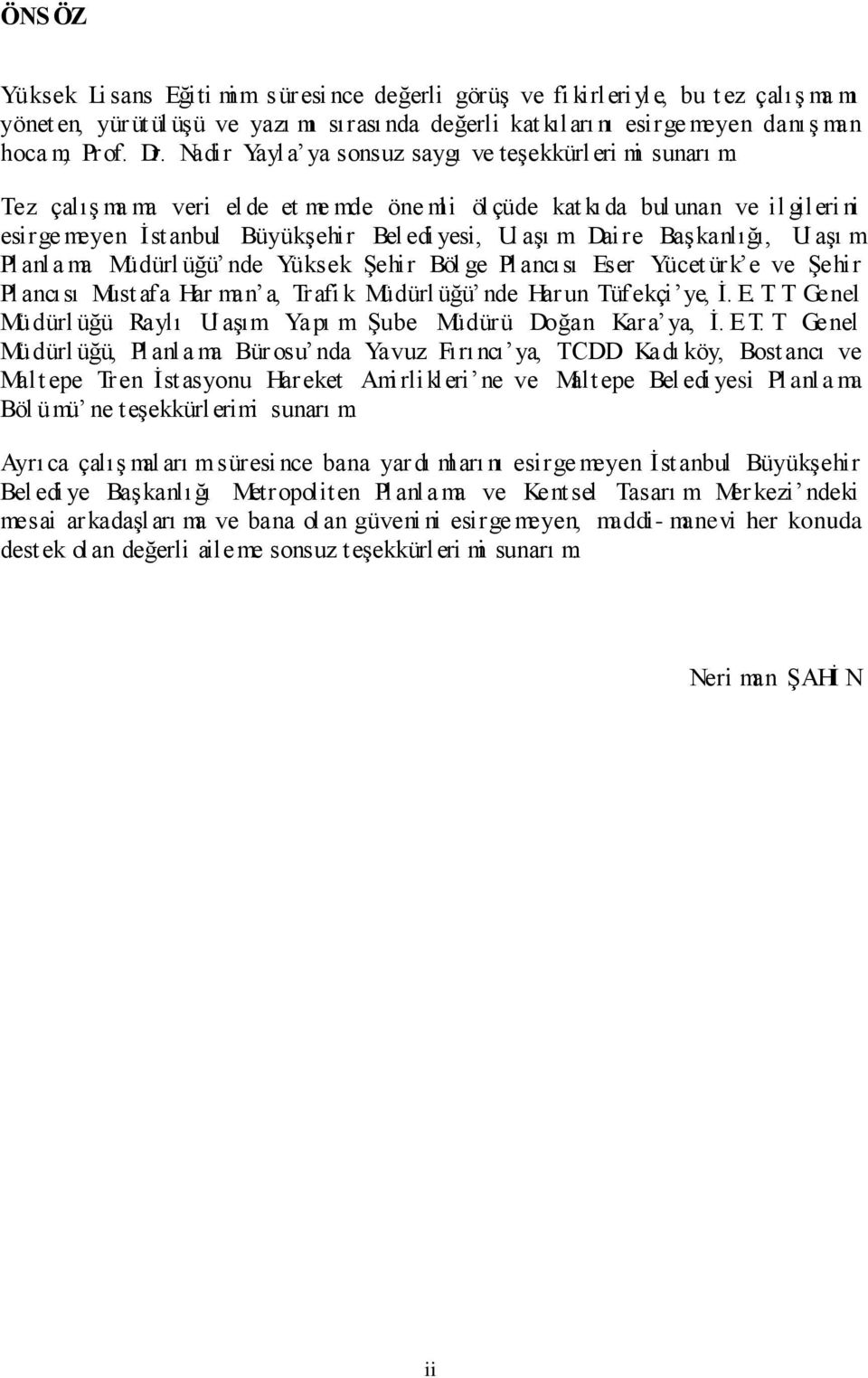 Tez çalıģ ma ma veri el de et me mde öne mli öl çüde kat kı da bul unan ve il gileri ni esirge meyen Ġst anbul BüyükĢehir Bel edi yesi, Ul aģı m Daire BaĢkanlığı, Ul aģı m Pl anl a ma Müdürl üğü nde