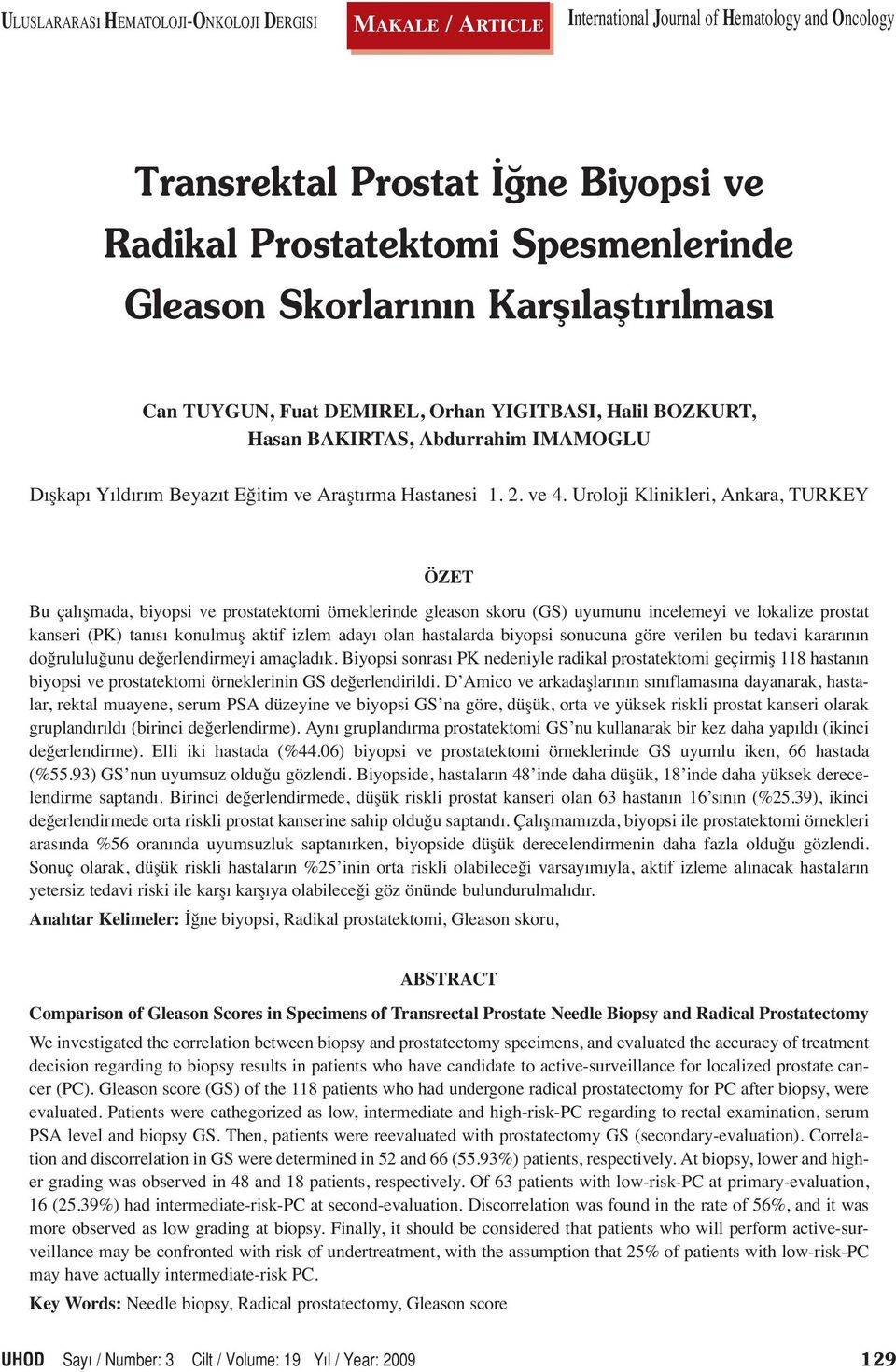 Uroloji Klinikleri, Ankara, TURKEY ÖZET Bu çalışmada, biyopsi ve prostatektomi örneklerinde gleason skoru (GS) uyumunu incelemeyi ve lokalize prostat kanseri (PK) tanısı konulmuş aktif izlem adayı