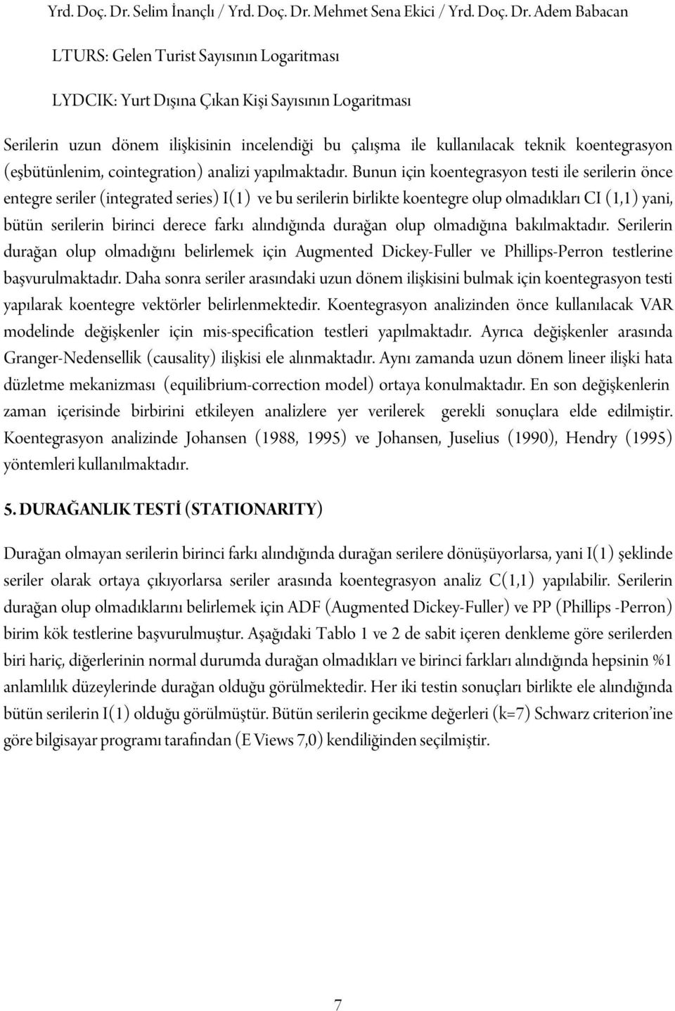 çalışma ile kullanılacak teknik koentegrasyon (eşbütünlenim, cointegration) analizi yapılmaktadır.