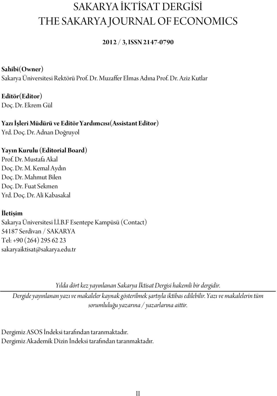 Dr. Fuat Sekmen Yrd. Doç. Dr. Ali Kabasakal İletişim Sakarya Üniversitesi İ.İ.B.F Esentepe Kampüsü (Contact) 54187 Serdivan / SAKARYA Tel: +90 (264) 295 62 23 sakaryaiktisat@sakarya.edu.