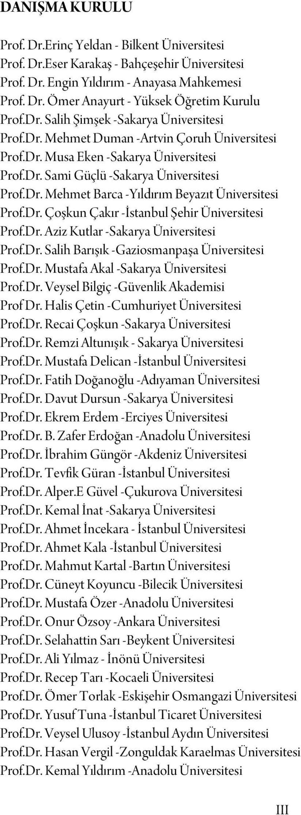 Dr. Çoşkun Çakır -İstanbul Şehir Üniversitesi Prof.Dr. Aziz Kutlar -Sakarya Üniversitesi Prof.Dr. Salih Barışık -Gaziosmanpaşa Üniversitesi Prof.Dr. Mustafa Akal -Sakarya Üniversitesi Prof.Dr. Veysel Bilgiç -Güvenlik Akademisi Prof Dr.