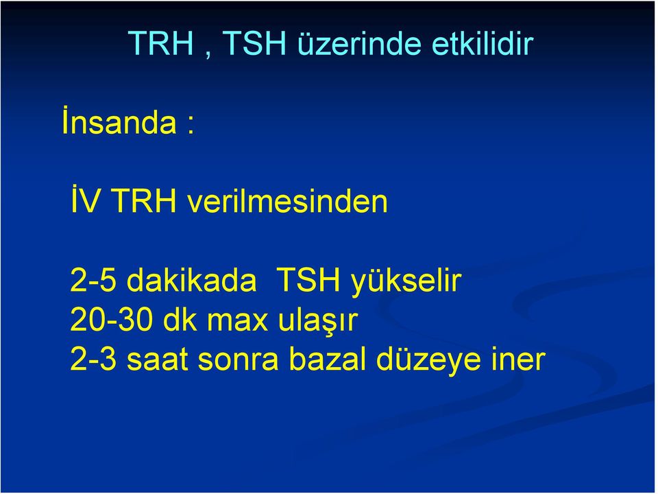 dakikada TSH yükselir 20-30 dk max