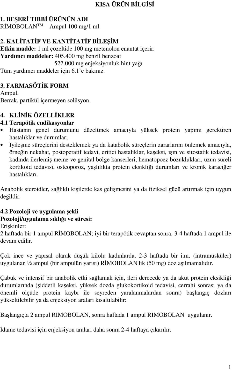 1 Terapötik endikasyonlar Hastanın genel durumunu düzeltmek amacıyla yüksek protein yapımı gerektiren hastalıklar ve durumlar; İyileşme süreçlerini desteklemek ya da katabolik süreçlerin zararlarını