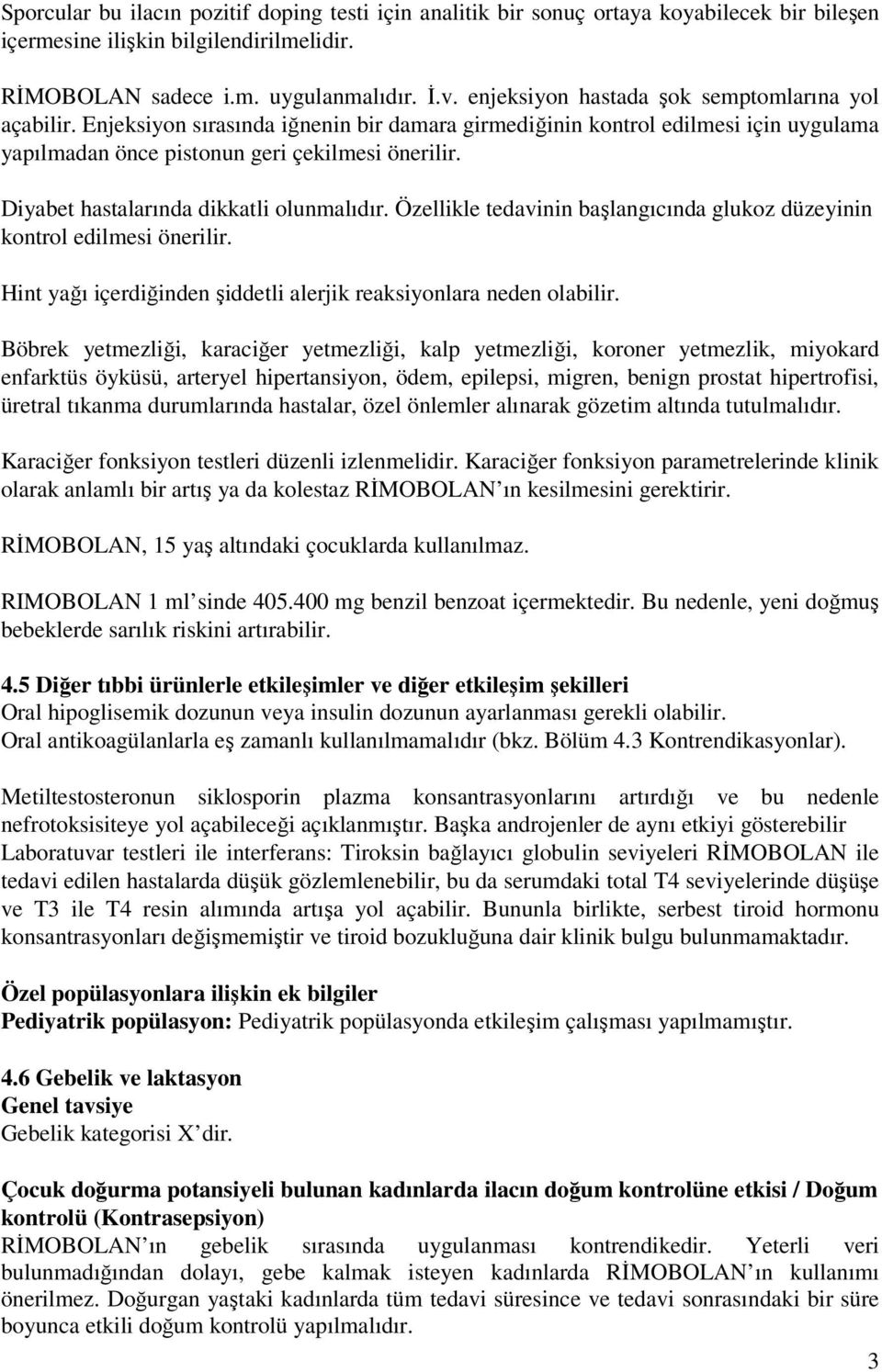 Diyabet hastalarında dikkatli olunmalıdır. Özellikle tedavinin başlangıcında glukoz düzeyinin kontrol edilmesi önerilir. Hint yağı içerdiğinden şiddetli alerjik reaksiyonlara neden olabilir.