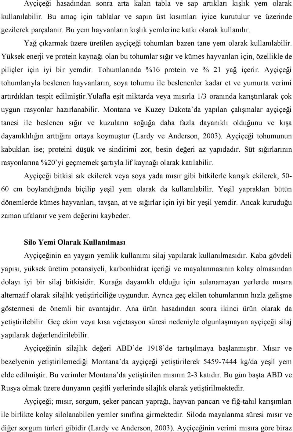 Yüksek enerji ve protein kaynağı olan bu tohumlar sığır ve kümes hayvanları için, özellikle de piliçler için iyi bir yemdir. Tohumlarında %16 protein ve % 21 yağ içerir.