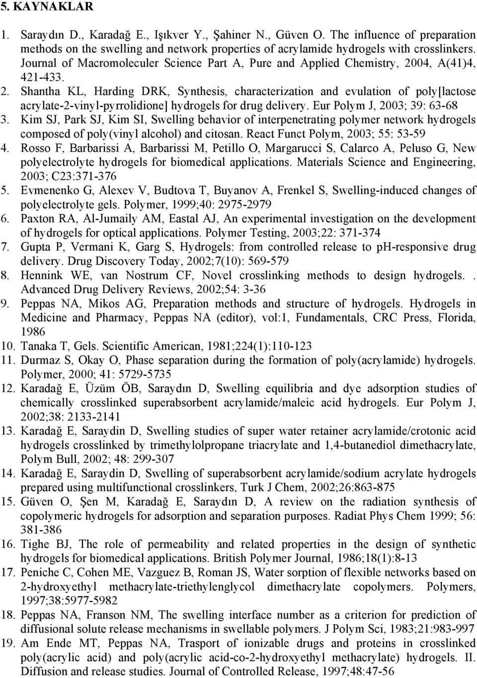 04, A(41)4, 421-433. 2. Shantha KL, Harding DRK, Synthesis, characterization and evulation of poly[lactose acrylate-2-vinyl-pyrrolidione] hydrogels for drug delivery. Eur Polym J, 2003; 39: 63-68 3.